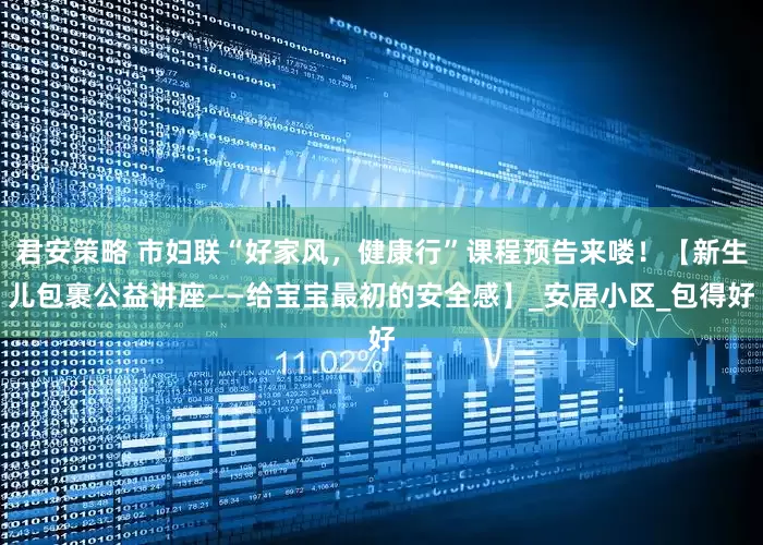 君安策略 市妇联“好家风，健康行”课程预告来喽！【新生儿包裹公益讲座——给宝宝最初的安全感】_安居小区_包得好