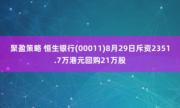 聚盈策略 恒生银行(00011)8月29日斥资2351.7万港元回购21万股